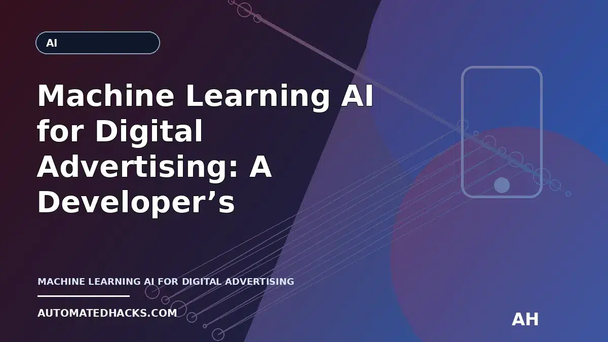 Machine Learning AI for Digital Advertising: A Developer’s Guide to Predictive Targeting, Bidding, and Measurement