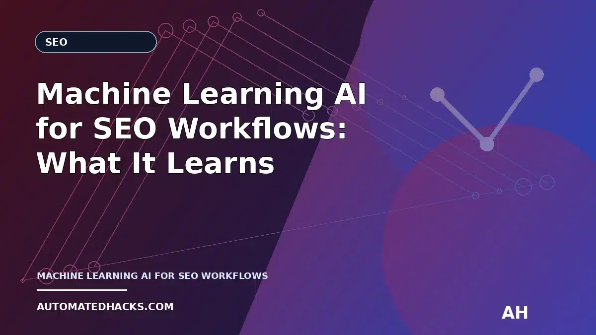 Machine Learning AI for SEO Workflows: What It Learns, What It Predicts, and What It Can Actually Automate Today