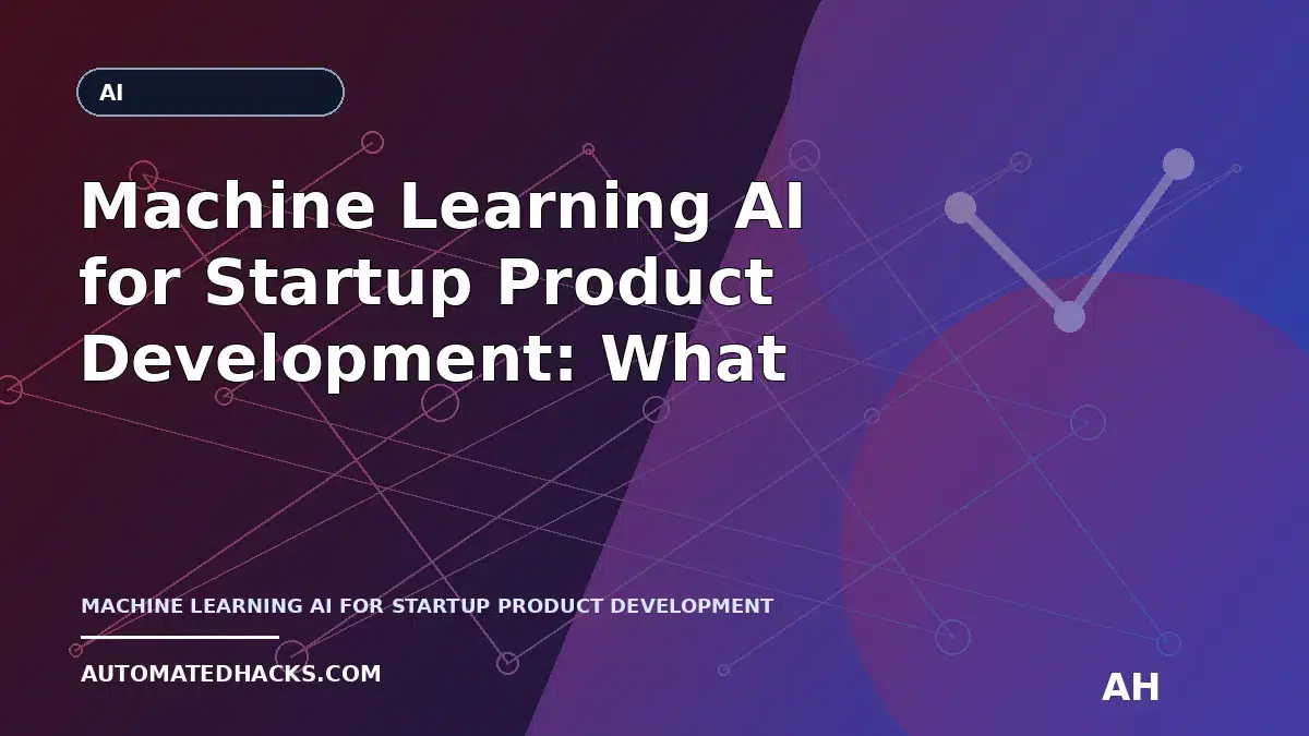 Machine Learning AI for Startup Product Development: What It Does Today (and How It Differs From Other AI Types)