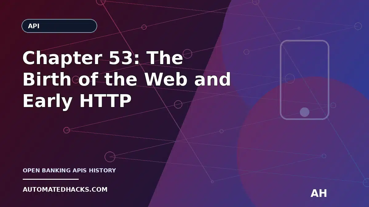 Chapter 53: The Birth of the Web and Early HTTP Interfaces—How 1990–1994 Set the Stage for Open Banking APIs featured