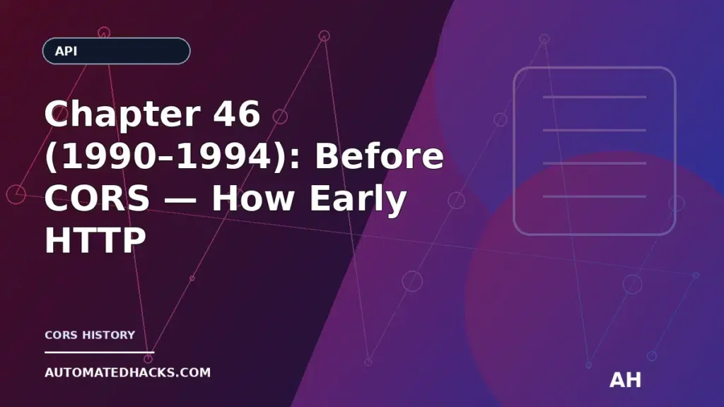 Chapter 46 (1990–1994): Before CORS — How Early HTTP Interfaces Shaped Cross-Origin API Access featured image by