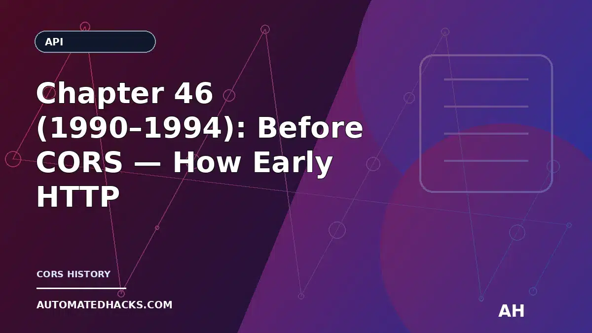 Chapter 46 (1990–1994): Before CORS — How Early HTTP Interfaces Shaped Cross-Origin API Access featured image by
