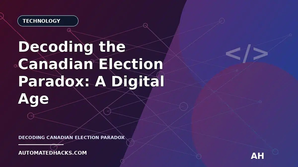 Decoding the Canadian Election Paradox: A Digital Age Dilemma featured image by Automated Hacks