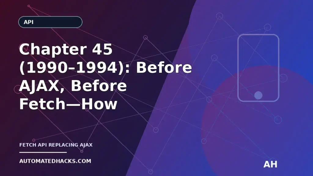 Chapter 45 (1990–1994): Before AJAX, Before Fetch—How Early HTTP Shaped the Web API Mindset featured image by Automated