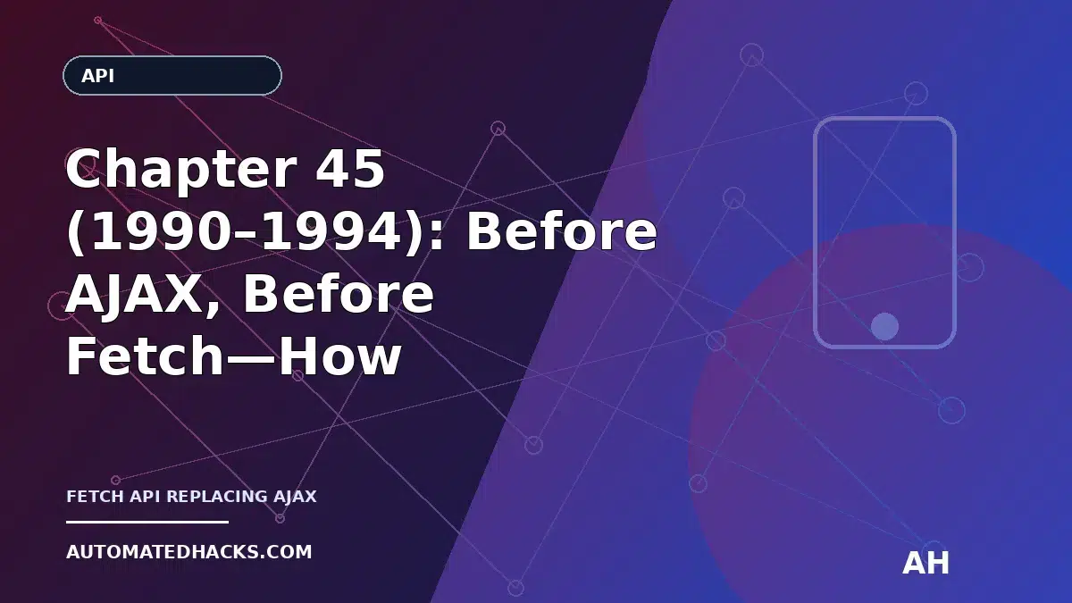 Chapter 45 (1990–1994): Before AJAX, Before Fetch—How Early HTTP Shaped the Web API Mindset featured image by Automated