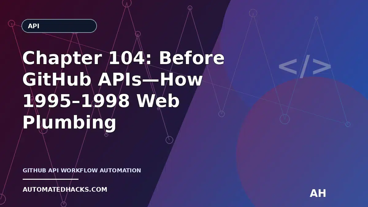 Chapter 104: Before GitHub APIs—How 1995–1998 Web Plumbing Shaped Developer Workflow Automation featured image by
