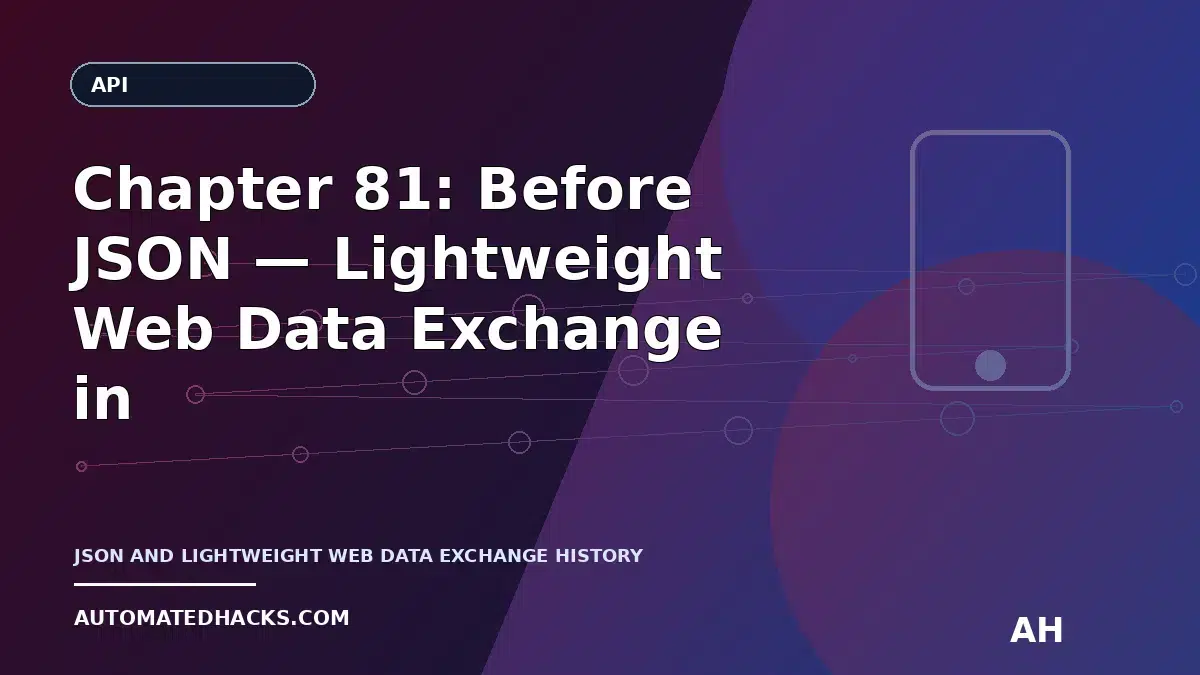 Chapter 81: Before JSON — Lightweight Web Data Exchange in the 1995–1998 API Era featured image by Automated Hacks
