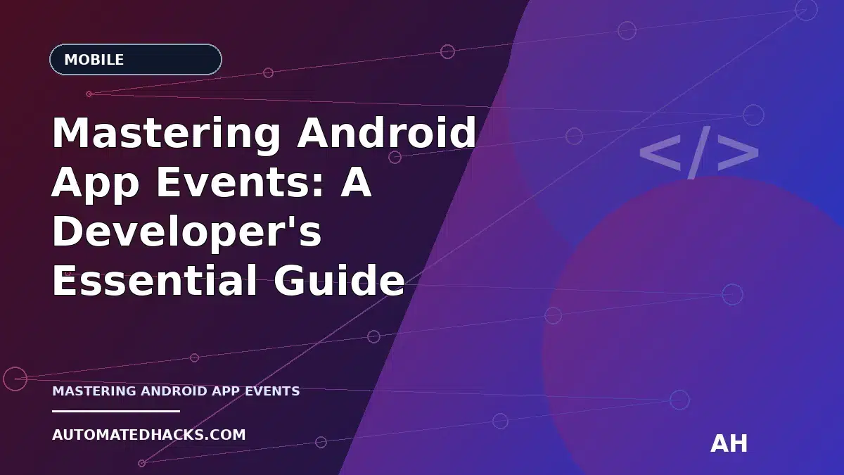 Mastering Android App Events: A Developer's Essential Guide (AutomatedHacks.com) featured image by Automated Hacks