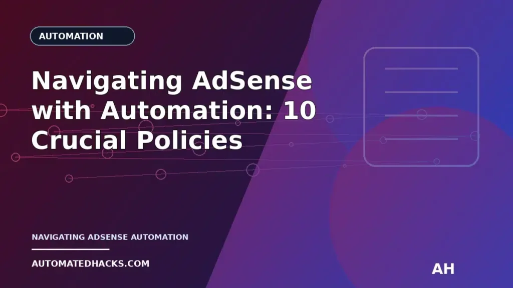Navigating AdSense with Automation: 10 Crucial Policies for AutomatedHacks.com Users featured image by Automated Hacks
