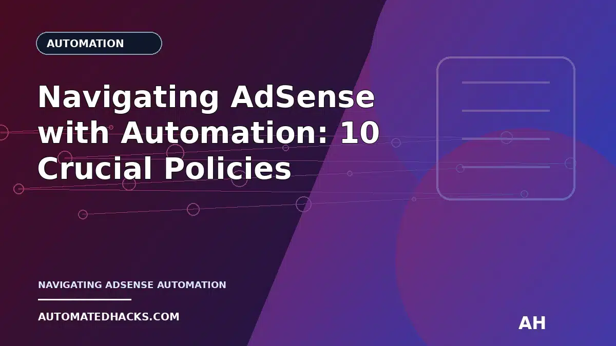 Navigating AdSense with Automation: 10 Crucial Policies for AutomatedHacks.com Users featured image by Automated Hacks