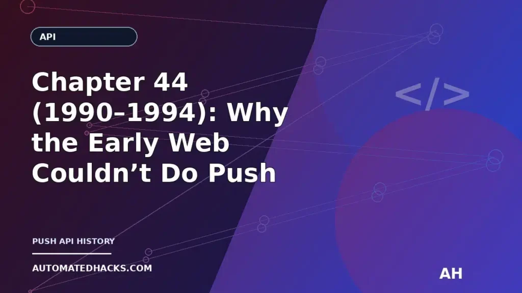 Chapter 44 (1990–1994): Why the Early Web Couldn’t Do Push — and How That Shaped Future Web Notifications featured image