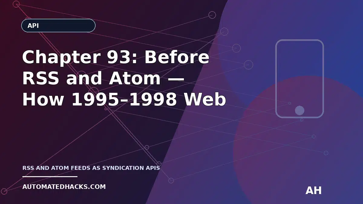 Chapter 93: Before RSS and Atom — How 1995–1998 Web Scripting Turned “Pages” Into Syndication APIs featured image by