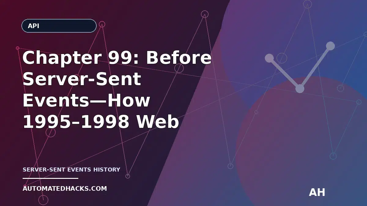 Chapter 99: Before Server-Sent Events—How 1995–1998 Web “Streaming” Hacks Shaped Modern API Updates featured image by