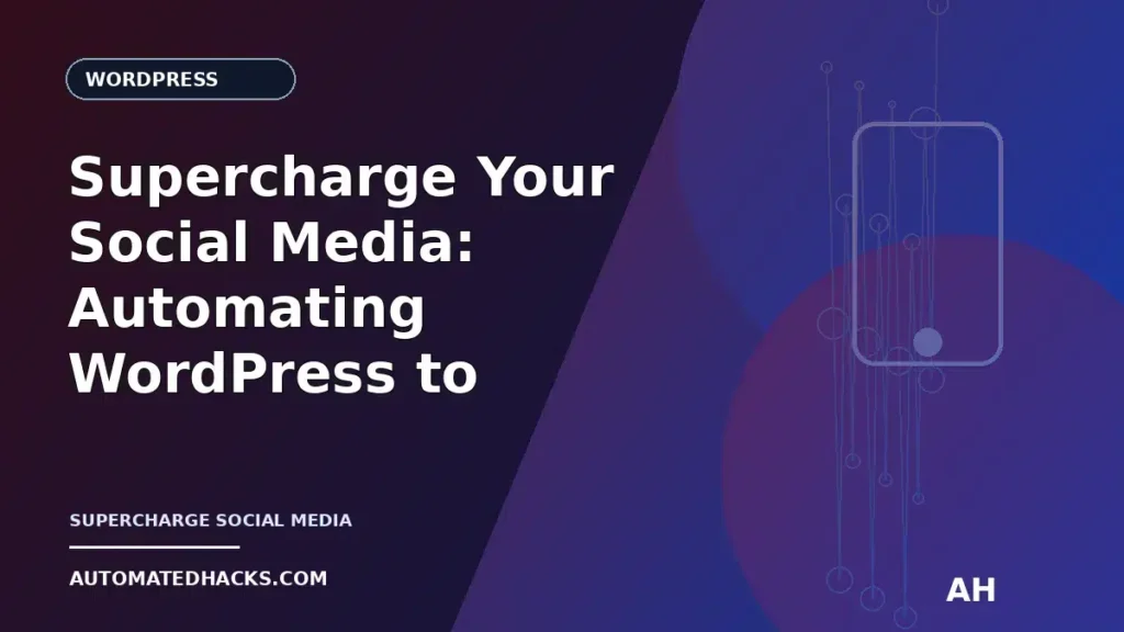 Supercharge Your Social Media: Automating WordPress to Facebook Posts (The Automatedhacks.com Way!) featured image by