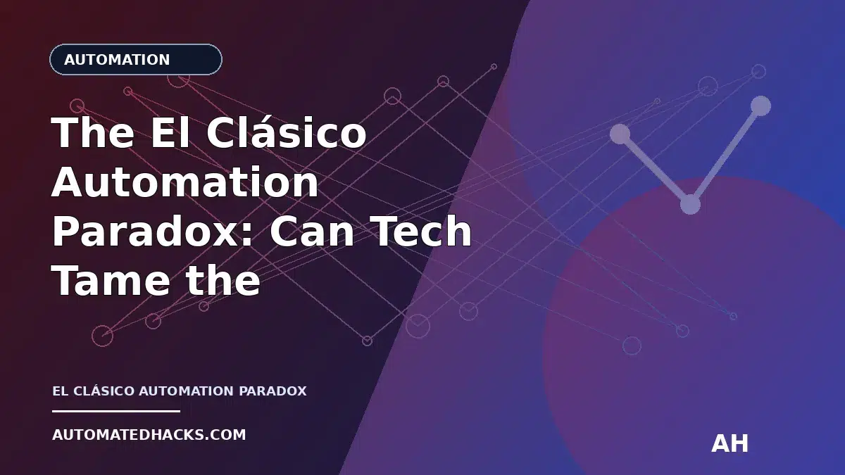 The El Clásico Automation Paradox: Can Tech Tame the Beautiful Game? featured image by Automated Hacks