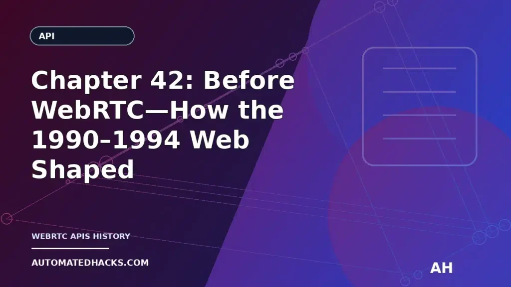 Chapter 42: Before WebRTC—How the 1990–1994 Web Shaped Browser Communication APIs featured image by Automated Hacks