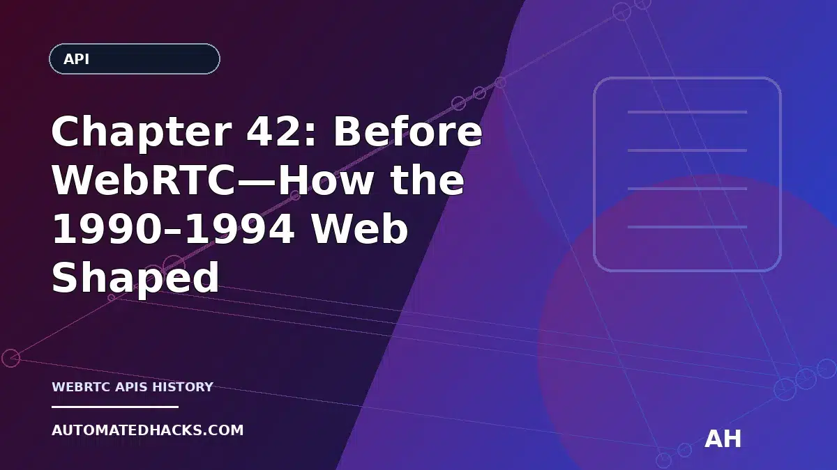 Chapter 42: Before WebRTC—How the 1990–1994 Web Shaped Browser Communication APIs featured image by Automated Hacks