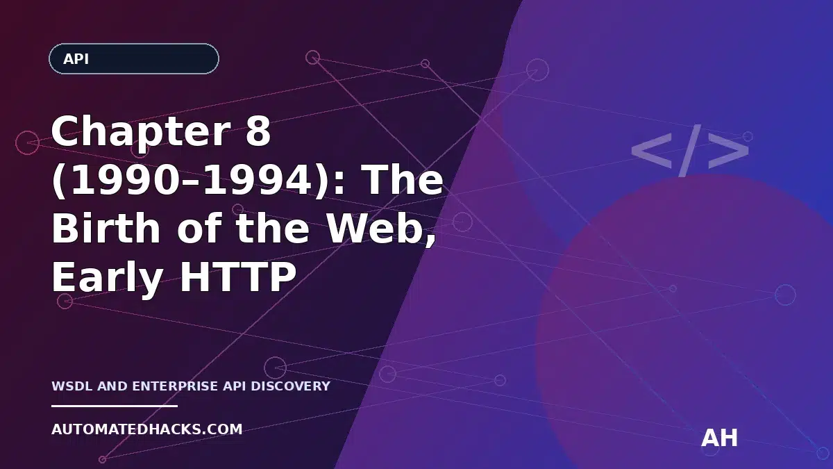 Chapter 8 (1990–1994): The Birth of the Web, Early HTTP Interfaces, and the Roots of WSDL-Style API Discovery featured